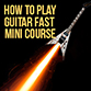 How To Play Guitar Fast Mini Course
