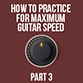Building Maximum Guitar Speed - Part 3