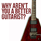 Reasons Why You Aren't Yet A Better Guitar Player
