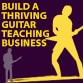 Build A Thriving Guitar Teaching Business