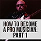 How To Become A Professional Guitarist And Musician